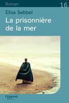 Couverture du livre « La prisonnière de la mer » de Elisa Sebbel aux éditions Feryane