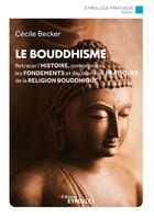 Couverture du livre « Le bouddhisme : Retracer l'histoire, comprendre les fondements et découvrir les pratiques de la religion bouddhique » de Cecile Becker aux éditions Eyrolles