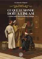 Couverture du livre « Ce que le monde doit à l'Islam Tome 1 : La dette cachée envers la civilisation islamique » de Salah Eddin Zaimeche Al-Djazairi aux éditions Ribat