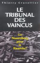 Couverture du livre « Le tribunal des vaincus ; un Nuremberg pour le Rwanda ? » de Thierry Cruvellier aux éditions Calmann-levy