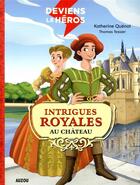 Couverture du livre « Deviens le héros : deviens le héros ; intrigues royales au château » de Katherine Quenot aux éditions Auzou