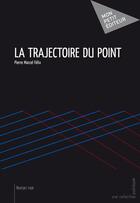 Couverture du livre « La trajectoire du point » de Pierre Marcel Felix aux éditions Publibook