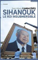 Couverture du livre « Sihanouk ; le roi insubmersible » de Jean-Marie Cambaceres aux éditions Le Cherche-midi