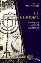 Couverture du livre « Le judaïsme ; pratiques, fêtes et symboles » de Helene Hadas-Lebel aux éditions Presses De La Renaissance