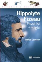 Couverture du livre « Hippolyte Fizeau : physicist of the light » de James Lequeux aux éditions Edp Sciences