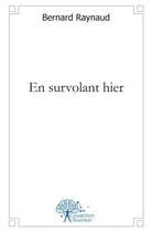Couverture du livre « En survolant hier » de Bernard Raynaud aux éditions Edilivre
