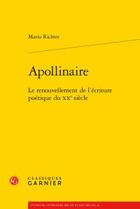 Couverture du livre « Apollinaire ; le renouvellement de l'écriture poétique du XXe siècle » de Mario Richter aux éditions Classiques Garnier