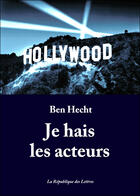 Couverture du livre « Je hais les acteurs » de Ben Hecht aux éditions Republique Des Lettres