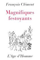 Couverture du livre « Magnifiques Festoyants » de Francois Clement aux éditions L'age D'homme