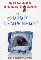 Couverture du livre « Re-vive l'empereur ! » de Romain Puertolas aux éditions Le Dilettante