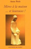 Couverture du livre « Mères à la maison ... et heureuses ! » de Anne Petit aux éditions Editions De Paris