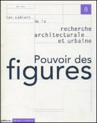 Couverture du livre « LES CAHIERS DE LA RECHERCHE ARCHITECTURALE ET URBAINE n.8 : pouvoir des figures » de Les Cahiers De La Recherche Architecturale Et Urbaine aux éditions Editions Du Patrimoine