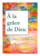 Couverture du livre « À la grâce de Dieu » de Laurence De Charette aux éditions Le Laurier