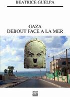 Couverture du livre « Gaza debout face à la mer » de Beatrice Guelpa aux éditions Zoe