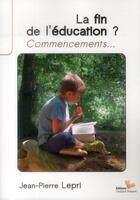 Couverture du livre « La fin de l'éducation ? ; commencements... » de Jean-Pierre Lepri aux éditions Instant Present