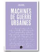 Couverture du livre « Machines de guerre urbaines » de Manola Antonioli aux éditions Loco