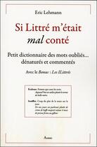 Couverture du livre « Si le Littré m'était (mal) conté : petit dictionnaire des mots oubliés, dénaturés et commentés » de Eric Lehmann aux éditions Ambre