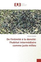 Couverture du livre « De l'intimite A la densite: l'habitat intermediaire comme juste milieu » de Antoine Schembri aux éditions Editions Universitaires Europeennes