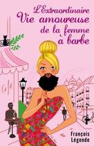 Couverture du livre « L'extraordinaire vie amoureuse de la femme à barbe » de Francois Legende aux éditions Librinova