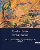 Couverture du livre « HURLUBLEU : ET AUTRES CONTES DU DÉRISEUR SENSÉ » de Charles Nodier aux éditions Culturea