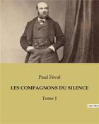 Couverture du livre « LES COMPAGNONS DU SILENCE : Tome 1 » de Paul Feval aux éditions Culturea