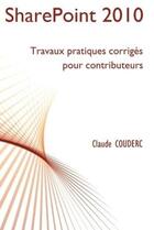 Couverture du livre « Sharepoint 2010 : travaux pratiques corriges pour contributeurs » de Claude Couderc aux éditions Lulu