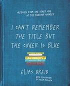 Couverture du livre « I CAN''T REMEMBER THE TITLE BUT THE COVER IS BLUE - SKETCHES FROM THE OTHER SIDE OF THE BOOKSHOP COUNTER » de Elias Greig aux éditions Allen & Unwin