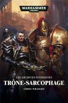 Couverture du livre « Warhammer 40.000 : trône-sarcophage ; les archives interdites » de Chris Wraight aux éditions Black Library