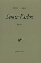 Couverture du livre « Semer l'arbre » de Robert Mallet aux éditions Gallimard