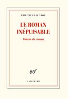 Couverture du livre « Le roman inépuisable ; roman du roman » de Philippe Le Guillou aux éditions Gallimard