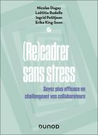 Couverture du livre « (Re)cadrer sans stress : Soyez plus efficace en challengeant vos collaborateurs (2e édition) » de Nicolas Dugay et Ingrid Petitjean et Erika King-Soon et Laëtitia Rudelle aux éditions Dunod