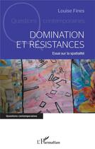 Couverture du livre « Domination et résistances : essai sur la spatialité » de Louise Fines aux éditions L'harmattan