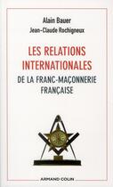 Couverture du livre « Les relations internationales de la franc-maçonnerie française » de Alain Bauer et Jean-Claude Rochigneux aux éditions Armand Colin
