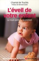 Couverture du livre « L'eveil de votre enfant - le tout-petit au quotidien » de Truchis-Leneveu C. aux éditions Albin Michel