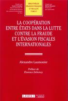 Couverture du livre « La coopération entre Etats dans la lutte contre la fraude et l'évasion fiscale internationales » de Alexandre Laumonier aux éditions Lgdj