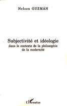 Couverture du livre « Subjectivité et idéologie dans le contexte de la philosophie de la modernité » de Nelson Guzman aux éditions L'harmattan