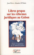 Couverture du livre « Libres propos sur les réformes juridiques au Gabon ; dans le tourbillon de la mondialisation » de Jean-Pierre Akumbu M'Oluna aux éditions L'harmattan