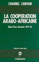 Couverture du livre « La coopération arabo-africaine ; bilan d'une décennie 1975-85 » de Charbel Zarour aux éditions Editions L'harmattan