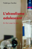 Couverture du livre « L'alcoolisme adolescent ; en finir avec le déni » de Frederique Gardien aux éditions Editions L'harmattan