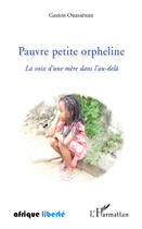 Couverture du livre « AFRIQUE LIBERTE : pauvre petite orpheline ; la voix d'une mère dans l'au-delà » de Gaston Ouassenan aux éditions Editions L'harmattan