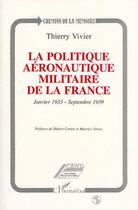 Couverture du livre « La politique aéronautique militaire de la France : Janvier 1933 - septembre 1939 » de Thierry Vivier aux éditions Editions L'harmattan