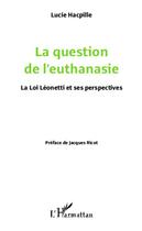 Couverture du livre « La question de l'euthanasie ; la loi Léonetti et ses perspectives » de Lucie Hacpille aux éditions Editions L'harmattan