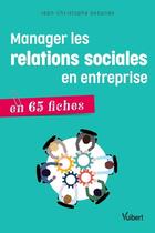 Couverture du livre « Manager les relations sociales en entreprise ; en 65 fiches » de Jean Christophe Debande aux éditions Vuibert