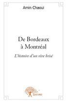 Couverture du livre « De Bordeaux à Montréal ; l'histoire d'un rêve brisé » de Amin Chaoui aux éditions Edilivre