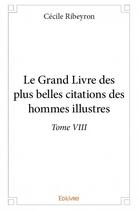 Couverture du livre « Le grand livre des plus belles citations des hommes illustres t.8 » de Cecile Ribeyron aux éditions Edilivre