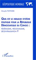 Couverture du livre « Quel est le meilleur système politique pour la République démocratique du Congo : fédéralisme, régionalisme, décentralisation ? » de Mwayila Tsiyembe aux éditions L'harmattan