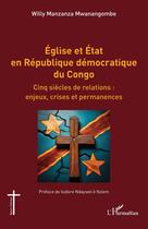 Couverture du livre « Église et État en République démocratique du Congo : Cinq siècles de relations : enjeux, crises et permanences » de Willy Manzanza Mwanangombe aux éditions L'harmattan