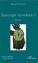 Couverture du livre « Sauvage toi même ! » de Bernard N'Kaloulou aux éditions L'harmattan