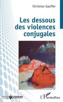 Couverture du livre « Les dessous des violences conjugales » de Christian Gauffer aux éditions L'harmattan