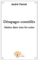 Couverture du livre « Dérapages contrôlés ; sattires dans tous les coins » de Andre Pantel aux éditions Edilivre
